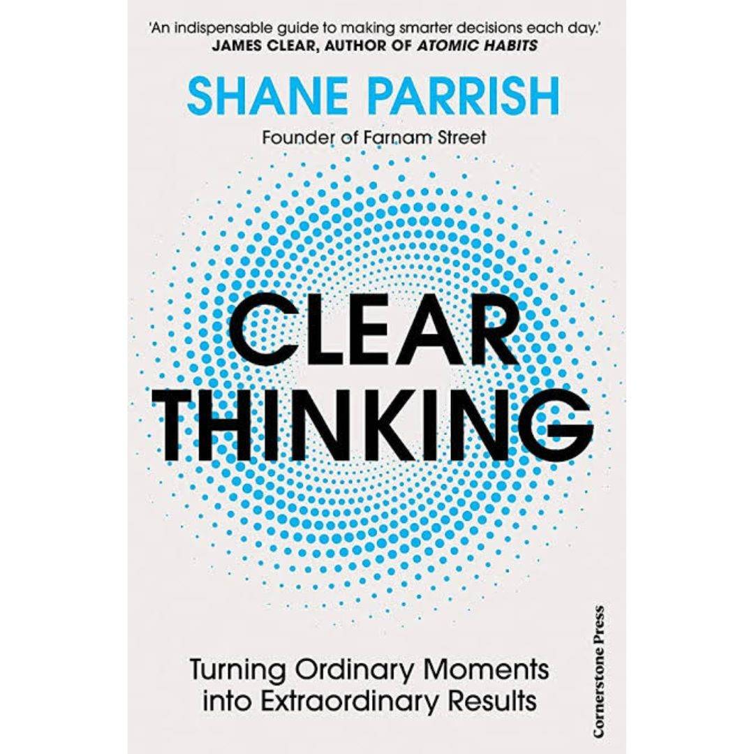 Clear Thinking: Turning Ordinary Moments Into Extraordinary Results Book by Shane Parrish
