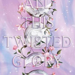All This Twisted Glory (This Woven Kingdom, #3) by Tahereh Mafi