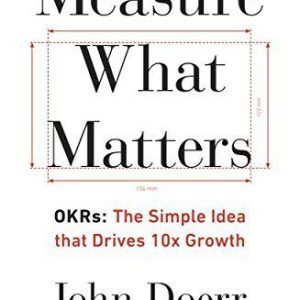 Measure What Matters: OKRs: The Simple Idea that Drives 10x Growth Book by John Doerr