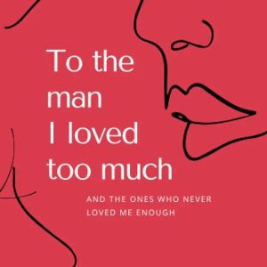 To the Man I Loved Too Much by Gabrielle G.