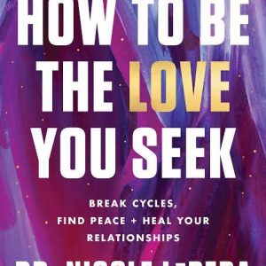 How to Be the Love You Seek: Break Cycles, Find Peace, and Heal Your Relationships Book by Nicole LePera