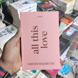 All This Love by Ashish Bagrecha