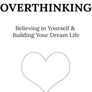 The Art of Not Overthinking : Believing in Yourself and Building Your Dream Life by Shaurya Kapoor