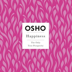 Happiness: The Only True Prosperity (Osho Insights for a New Way of Living) by Osho