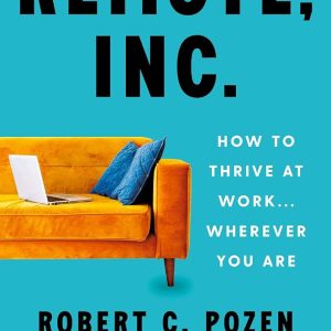 Remote, Inc. : How to Thrive at Work . . . Wherever You Are by Robert C. Pozen , Alexandra Samuel