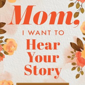 Mom, I Want to Hear Your Story: A Mother's Guided Journal To Share Her Life & Her Love by Jeffrey Mason, Hear Your Story