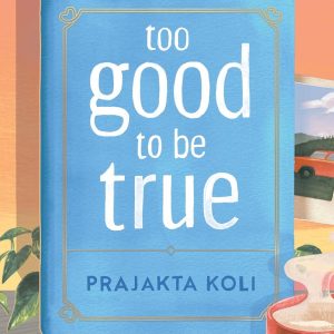 Too Good to Be True : A smart, funny will-they-won’t-they romance by Prajakta Koli