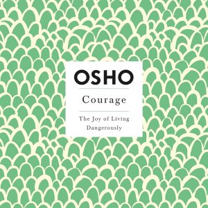 Courage: The Joy of Living Dangerously (Osho Insights for a New Way of Living) by Osho