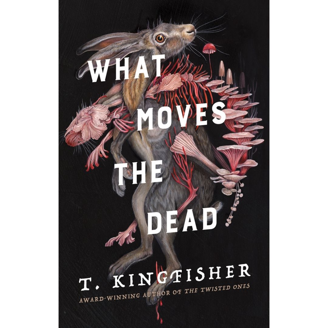 What Moves the Dead (Sworn Soldier, #1) by T. Kingfisher