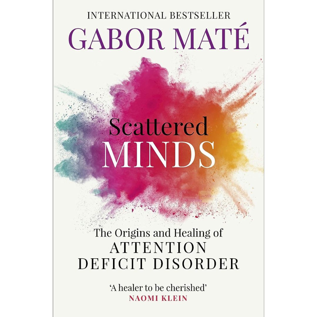 Scattered Minds: The Origins and Healing of Attention Deficit Disorder by Dr Gabor Maté