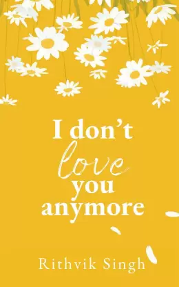 I Don't Love You Anymore - Moving On & Living Your Best Life (English, Paperback, Singh Rithvik)